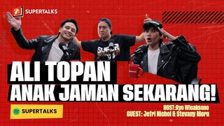 ALI TOPAN JAMAN SEKARANG! | #SUPERTALKS Eps.32