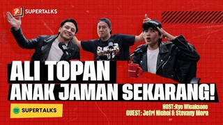 ALI TOPAN JAMAN SEKARANG! | #SUPERTALKS Eps.32