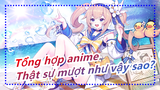 [Tổng hợp anime] Thật sự mượt như vậy sao?