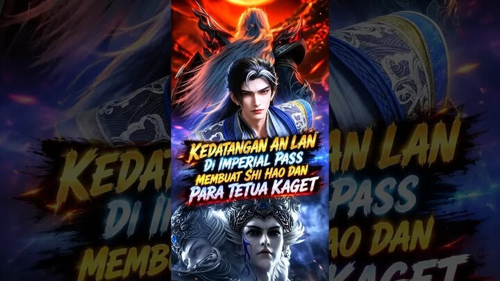 PERTEMUAN PERTAMA RAJA ABADI AN LAN DAN SHI HAO DI IMPERIAL PASS ？？？