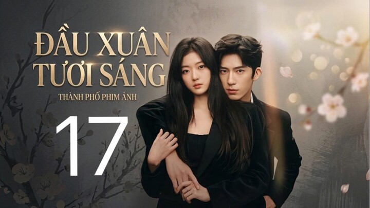 Đầu Xuân Tươi Sáng (The Early Spring) Full HD - Tập 17 (Thuyết Minh)