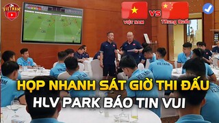 Sát Giờ Ra Sân: ĐTVN HỌP NHANH đấu Trung Quốc: HLV Park Báo Tin Vui Ngây Ngất