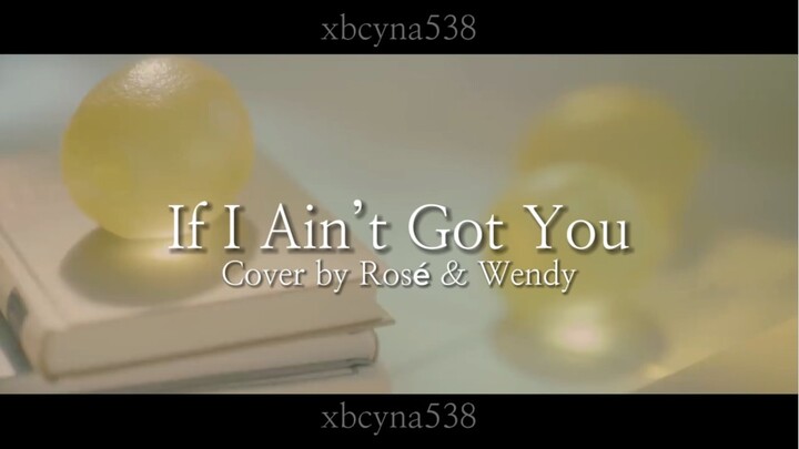 If I Ain’t Got You Cover by Wendy & Rosé (for my au)
