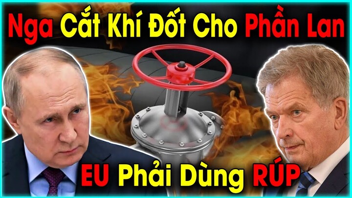 Từ Chối Đồng RÚP! Putin Thẳng Tay Cắt Khi Đốt Tới Phần Lan, Không Chịu Được Lạnh Người Dân Cầu Cứu