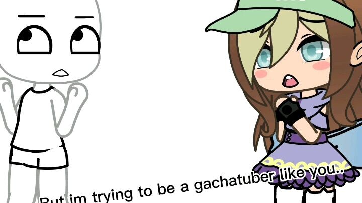".But I'm trying to be a gachatuber too.." (NOT MY VOICE)