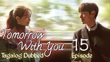 Tomorrow With You Ep 15 Tagalog Dubbed HD 720p