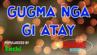 Gugma Nga Gi Atay - Enchi | Karaoke Version |🎼📀▶️