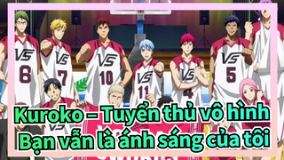 [Kuroko – Tuyển thủ vô hình/Hoành tráng] Bạn vẫn là ánh sáng của tôi lúc này