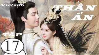 Thần Ẩn - Tập 17 | Vietsub - Triệu Lộ Tư, Vương An Vũ