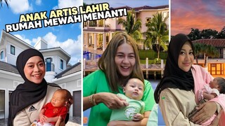 Anak Sultan Lahir Lagi! Inilah 6 Anak Artis Baru Lahir Dapat Hadiah Rumah Baru