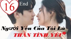Người Yêu Của Tôi Là Thần Tình Yêu - Tập 16 (Tập Cuối) | Vietsub