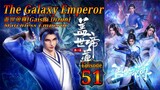 Eps 51 The Galaxy Emperor [Gaishi Dizun] Matchless Emperor  盖世帝尊 Sub Indo