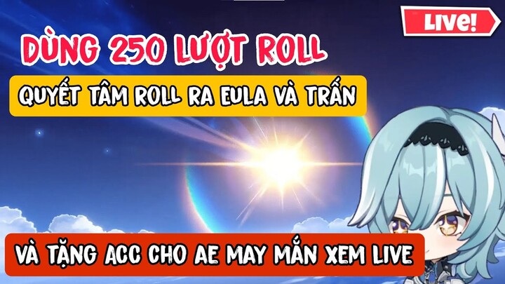 Dùng 250 Lượt roll nhân vật eula và trấn | và tặng acc cho các bạn may mắn xem live