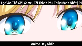 Lạc Vào Thế Giới Game , Tôi Thành Phù Thủy Mạnh Nhất | P1