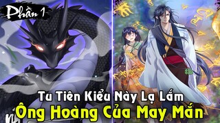 Ông Hoàng Của Sự May Mắn - Đụng Đâu Là Thần Khí Đó | Full Phần 1 Tu Tiên Kiểu Này Lạ Lắm