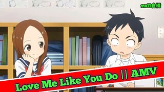 Love Me Like You Do [AMV] || Takagi san