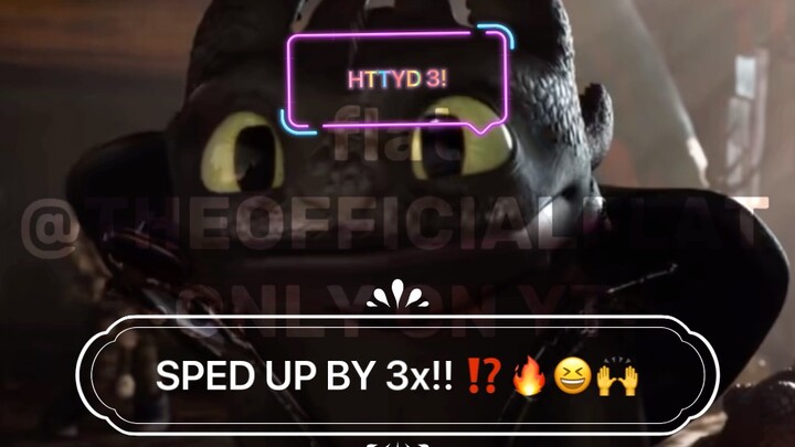 Sped Up HTTYD 3 by 3.09x. Lol