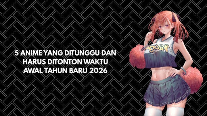 5 ANIME YANG DITUNGGU DAN HARUS DITONTON AWAL TAHUN BARU 2026