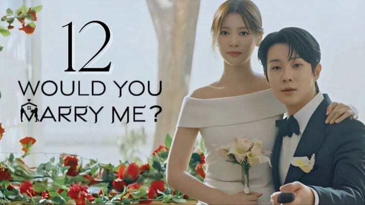 Would You Marry Me - Episode 12 Finale [Eng Sub]