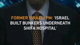 Former Israeli PM Ehud Barak says Israel built bunkers underneath Shifa hospital