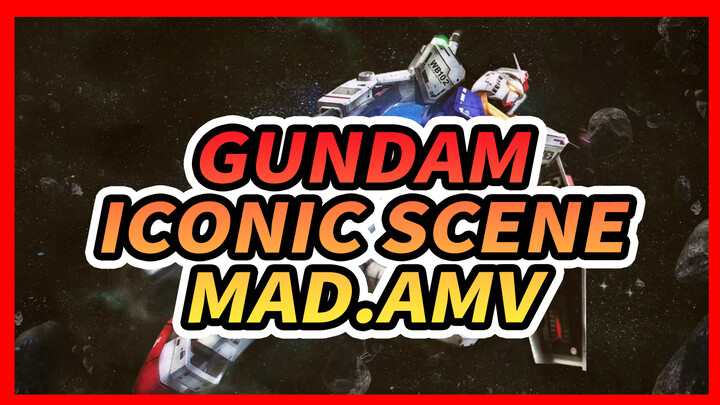 Gundam
Iconic Scene MAD.AMV