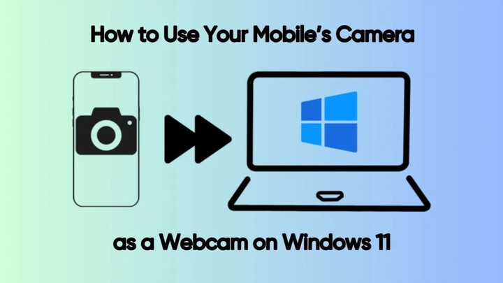 How to Use Your Mobile’s Camera as a Webcam on Windows 11