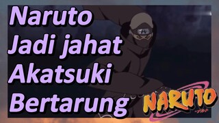 Naruto Jadi jahat Akatsuki Bertarung