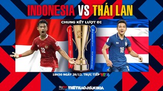 CHUNG KẾT AFF Cup 2021 | VTV6 trực tiếp Indonesia vs Thái Lan (19h30 ngày 29/12). NHẬN ĐỊNH BÓNG ĐÁ
