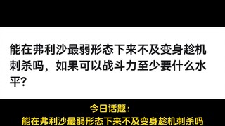 能在弗利沙最弱形态下来不及变身趁机刺杀吗，如果可以战斗力至少要什么水平?