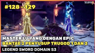 LU YANG KELUARKAN TEKNIK 4 WUJUD ‼️🔥 - ALUR CERITA DONGHUA LEGEND SWORD DOMAIN 128 - 129
