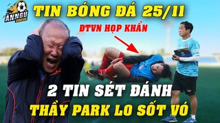 ĐTVN Nhận Liên Tiếp 2 TIN SÉT ĐÁNH Tại Buổi Tập 25/11...HLV Park HỌP KHẨN, NHM Lo Sốt Vó