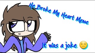 He Broke My Heart Meme