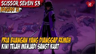 PRIA YANG DIBUANG OLEH KLANNYA SENDIRI KINI SUDAH SANGAT KUAT - Alur Cerita Scissor Seven Part 12