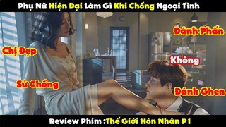 Review Phim : Khi Phụ Nữ Hiện Đại Phát Hiện Chồng Ngoại Tình | Thế Giới Hôn Nhân P1