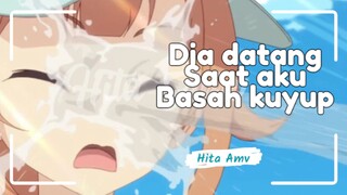 AMV - Datang saat basah kuyup