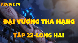 Đại vương tha mạng_Tập 22-Long hải