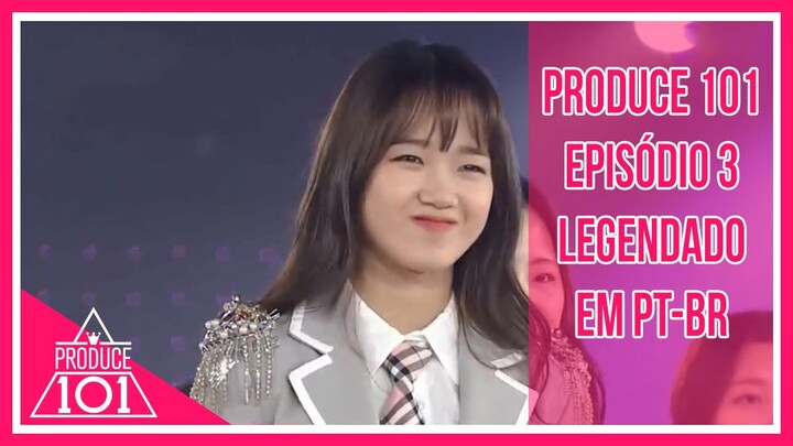 PRODUCE 101 - Episódio 3 [Legendado em PT-BR]