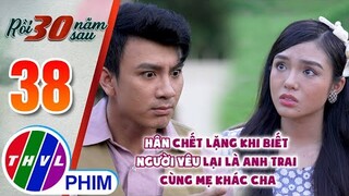 Hân chết lặng khi biết người yêu lại là anh trai cùng mẹ khác cha | RỒI 30 NĂM SAU - TẬP 38