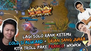 SOLO RANK MALAH KETEMU COLD SI ALUCARD DAN DRIAN SI JUARA MPL!! KITA CARRY PAKE FRANCO!!