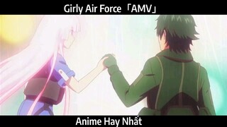 Girly Air Force「AMV」Hay Nhất