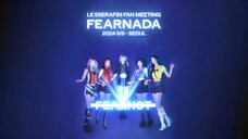 LE SSERAFIM Fanmeeting 'FEARNADA' 2024 S/S - Seoul [Day 2]