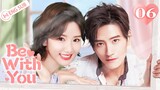 Be With You 06 (Wilber Pan, Xu Lu, Mao Xiaotong) 💘Love & Hate with My CEO | 不得不爱 | ENG SUB