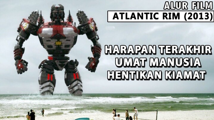 Harapan Terakhir Umat Manusia Di Hari Kiamat - Alur Cerita Film ATLANTIC RIM (2013)