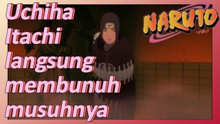 Uchiha Itachi langsung membunuh musuhnya