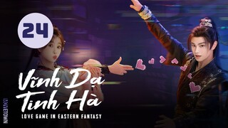 Tập 24 - Thuyết Minh| Vĩnh Dạ Tinh Hà - Love Game in Eastern Fantasy (Ngu Thư Hân, Đinh Vũ Hề,...)