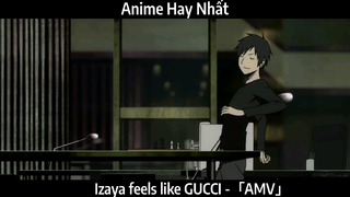 Izaya feels like GUCCI -「AMV」Hay Nhất