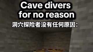 No one: cave explorer belike: