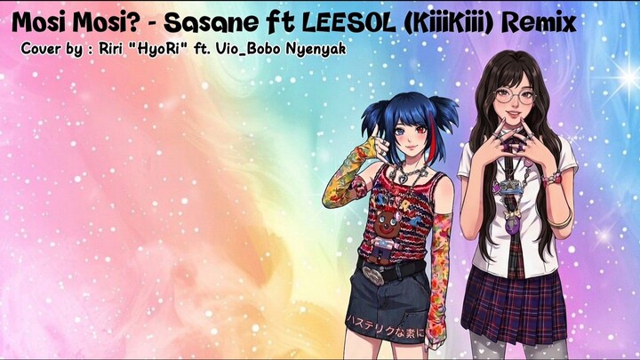 Mosi Mosi? - Sasane ft. LEESOL (KiiiKiii) Remix || Cover by : Hyori (Riri) ft. Vio_Bobo Nyenyak