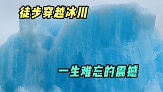 人生第一次冰川徒步，仿佛来到了异世界
