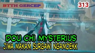 INTI DOU CHI MISTERIUS ! - XIAOSUAN VS JIWA MAKAN SURGAWI! - BTTH 313!